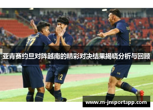 亚青赛约旦对阵越南的精彩对决结果揭晓分析与回顾