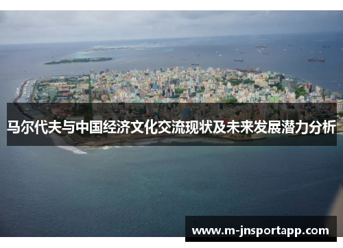 马尔代夫与中国经济文化交流现状及未来发展潜力分析